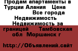 Продам апартаменты в Турции.Алания › Цена ­ 2 590 000 - Все города Недвижимость » Недвижимость за границей   . Тамбовская обл.,Моршанск г.